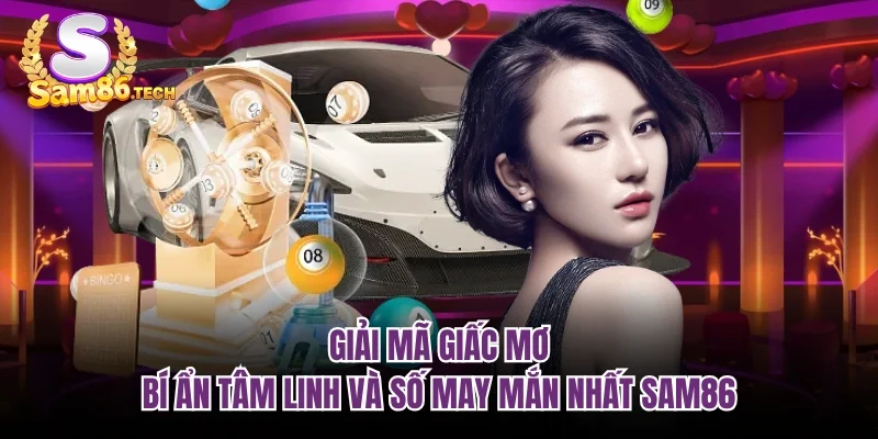 Giải Mã Giấc Mơ - Bí Ẩn Tâm Linh Và Số May Mắn Nhất SAM86