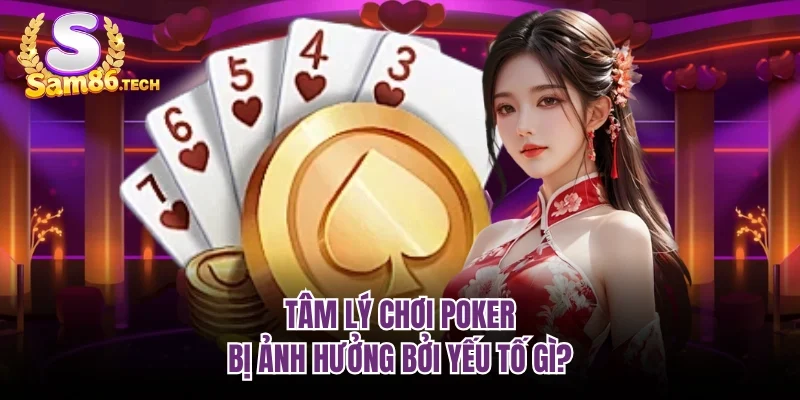 Tâm lý chơi Poker bị ảnh hưởng bởi yếu tố gì?