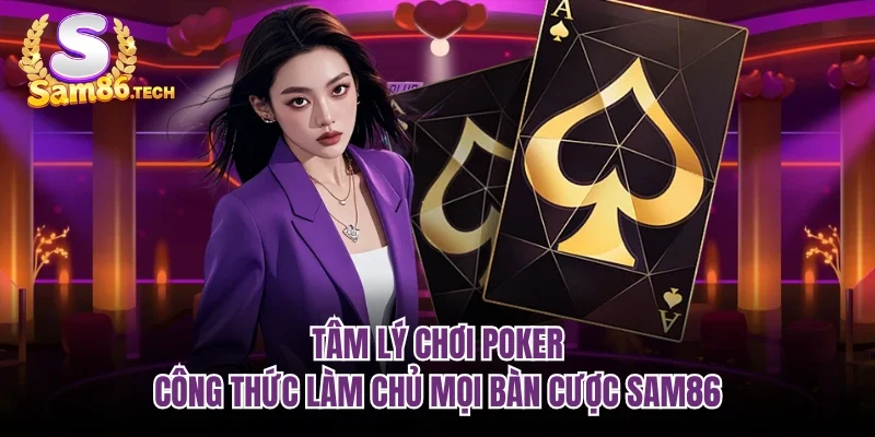Tâm Lý Chơi Poker - Công Thức Làm Chủ Mọi Bàn Cược SAM86